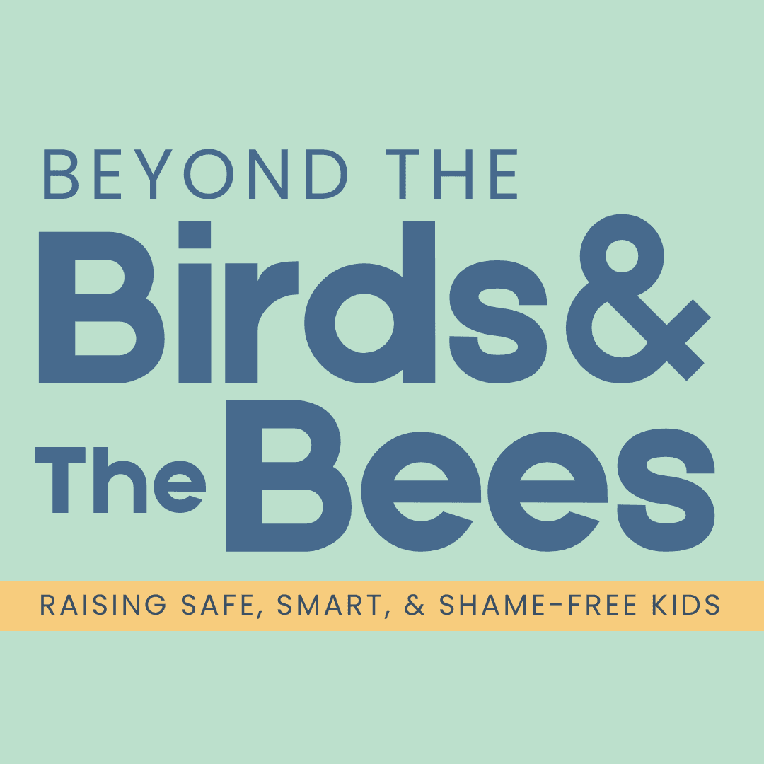 Beyond The Birds & The Bees: Raising Safe, Smart, & Shame-Free Kids